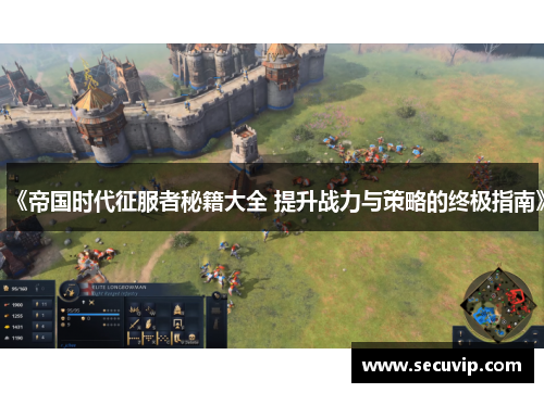 《帝国时代征服者秘籍大全 提升战力与策略的终极指南》