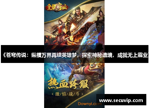《苍穹传说：纵横万界再续英雄梦，探索神秘遗境，成就无上霸业》