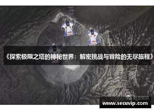 《探索极限之塔的神秘世界：解密挑战与冒险的无尽旅程》