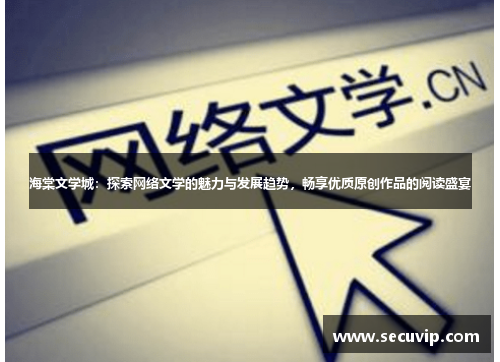 海棠文学城：探索网络文学的魅力与发展趋势，畅享优质原创作品的阅读盛宴